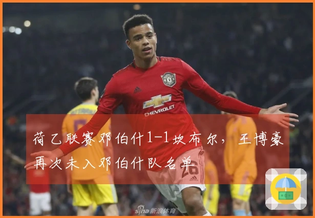 荷乙联赛邓伯什1-1坎布尔，王博豪再次未入邓伯什队名单